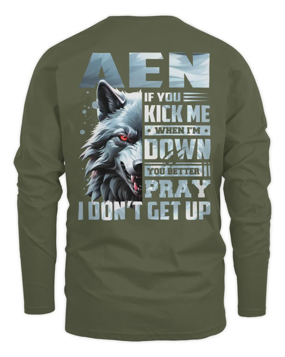 AEN AP62-K4-666 - Personalized Fierce Wolf Quote Apparel “If You Kick Me When I’m Down, You Better Pray I Don’t Get Up” - Men's Long Sleeved T-Shirt - Military Green