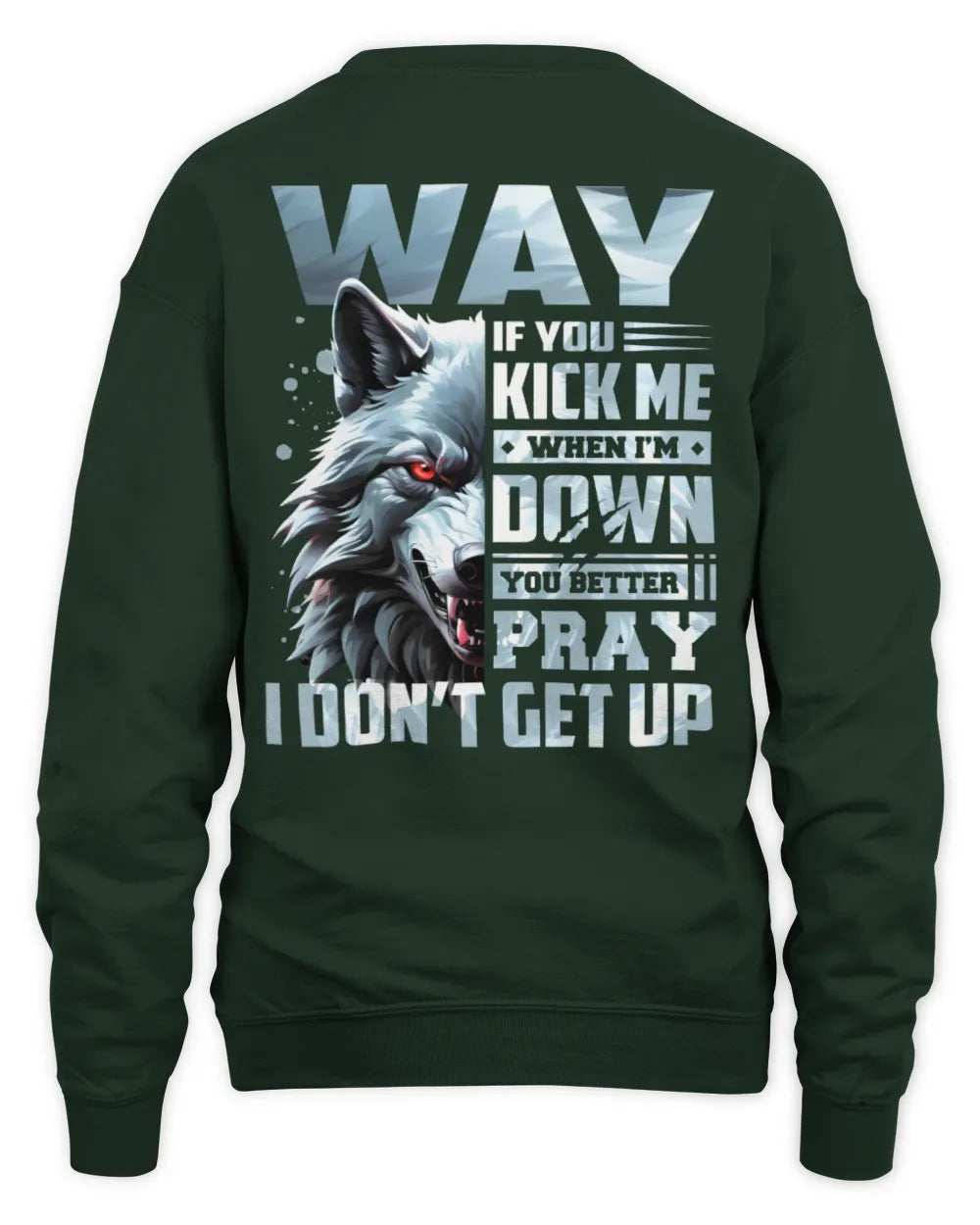WAY AP62-K4-666 - Personalized Fierce Wolf Quote Apparel “If You Kick Me When I’m Down, You Better Pray I Don’t Get Up” - Unisex Sweatshirt - Forest Green
