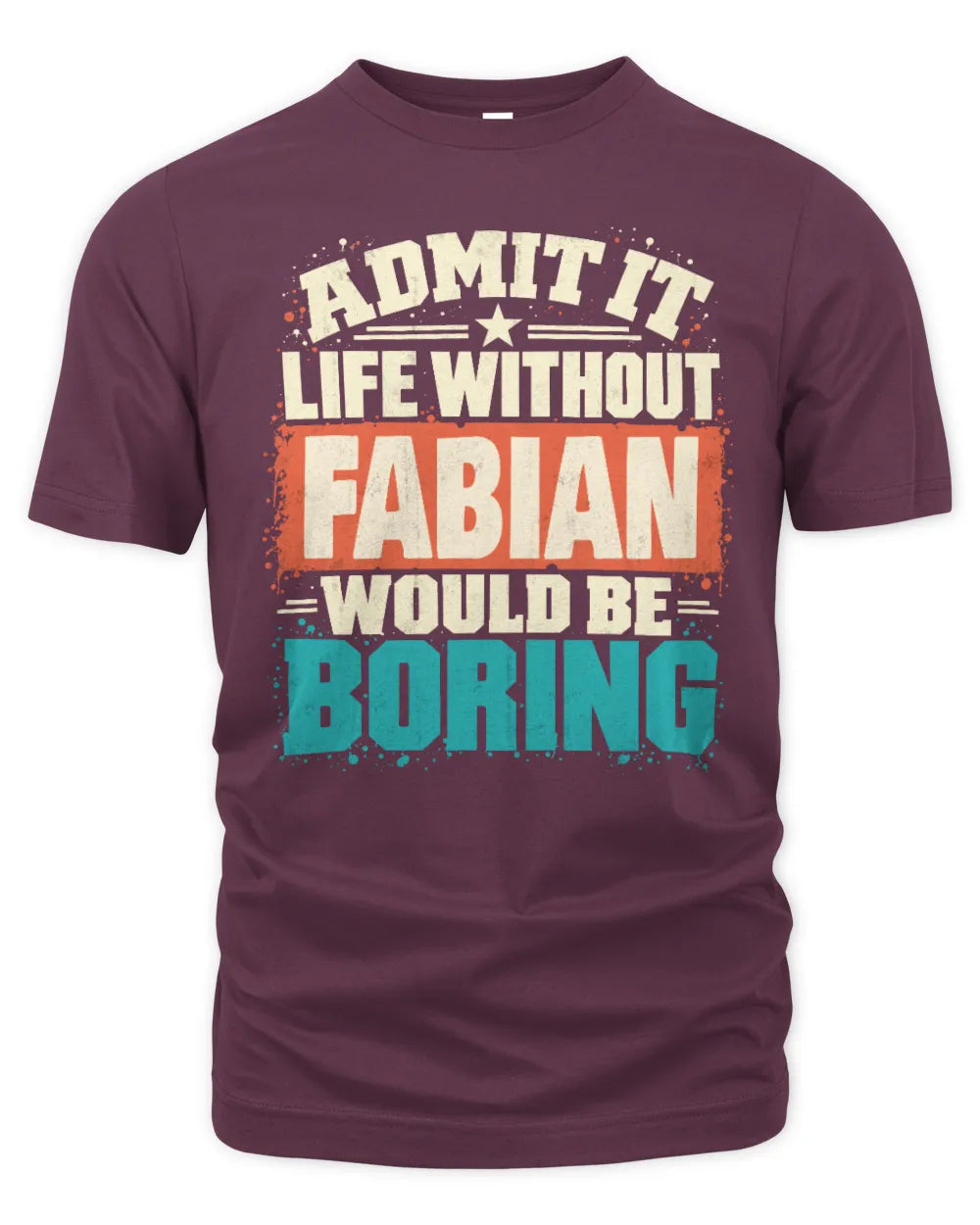 FABIAN P02-TH11-226 Personalized Admit It Life Without [Name] Would Be Boring T-Shirt - Custom Name Funny Gift - Unisex Standard T-Shirt - Maroon