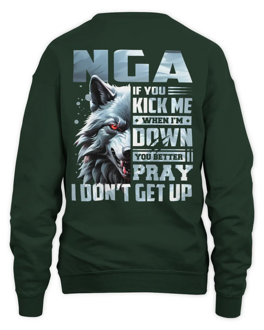 NGA AP62-K4-666 - Personalized Fierce Wolf Quote Apparel “If You Kick Me When I’m Down, You Better Pray I Don’t Get Up” - Unisex Sweatshirt - Forest Green