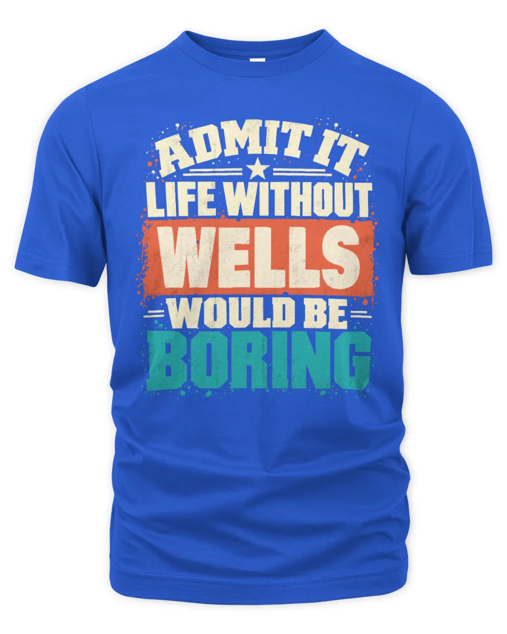 WELLS P02-TH11-226 Personalized Admit It Life Without [Name] Would Be Boring T-Shirt - Custom Name Funny Gift - Unisex Standard T-Shirt - Royal