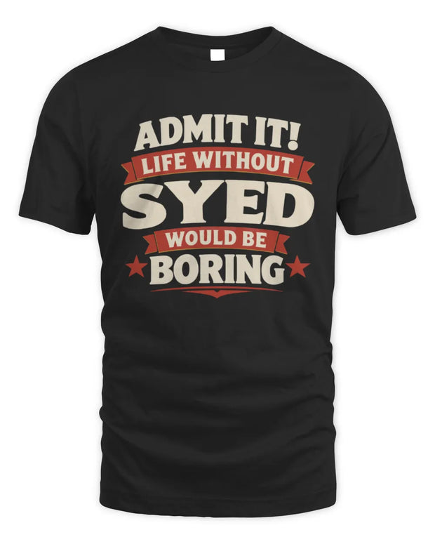 SYED P4 KT003 Personalized Funny Quote Apparel “Life Without NAME Would Be Boring”