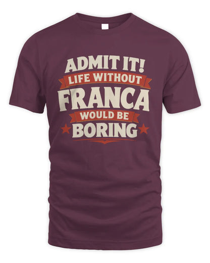 FRANCA P4 KT003 Personalized Funny Quote Apparel “Life Without NAME Would Be Boring” - Unisex Standard T-Shirt - Maroon