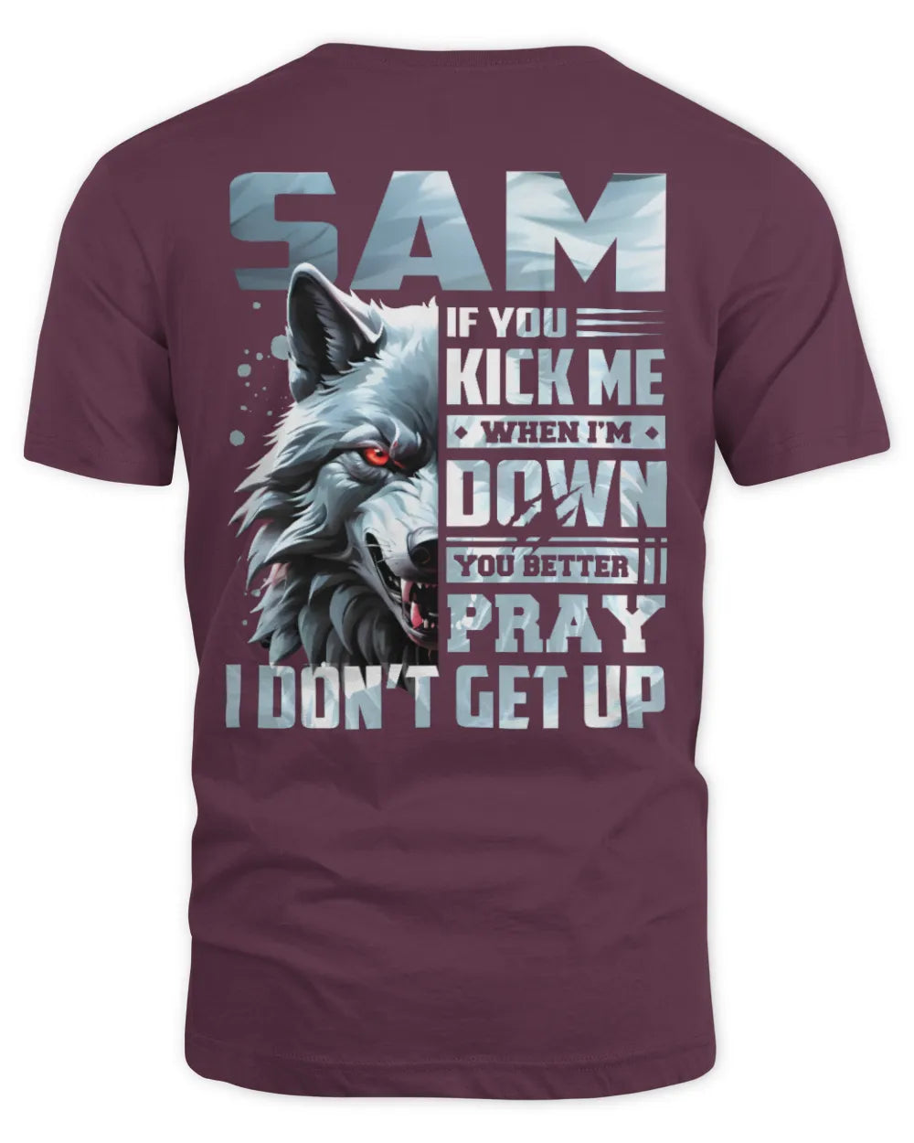 SAM AP62-K4-666 - Personalized Fierce Wolf Quote Apparel “If You Kick Me When I’m Down, You Better Pray I Don’t Get Up” - Unisex Standard T-Shirt - Maroon