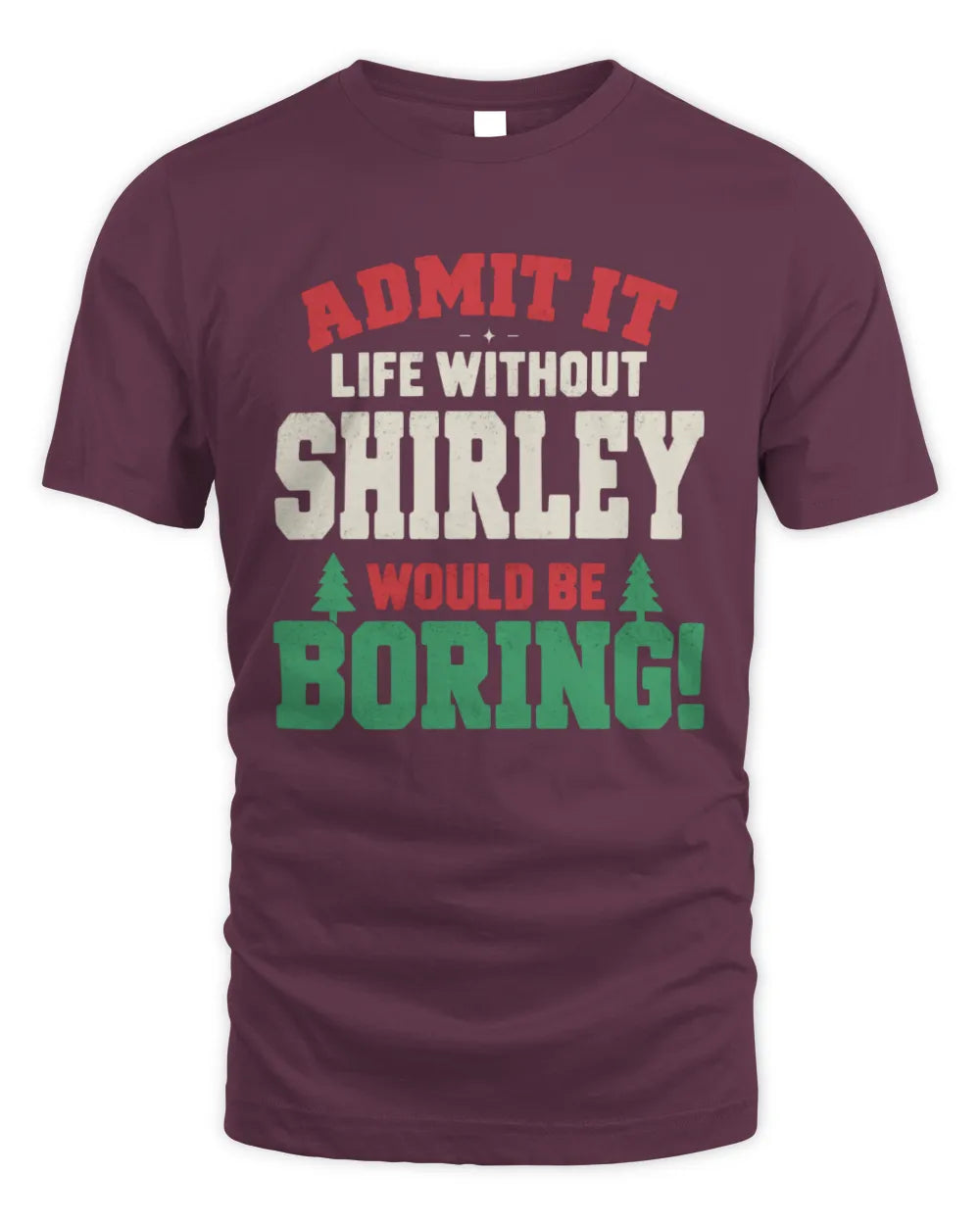 SHIRLEY P5 TH08 Christmas T-Shirt – “Life Without NAME Would Be Boring” - Unisex Standard T-Shirt - Maroon
