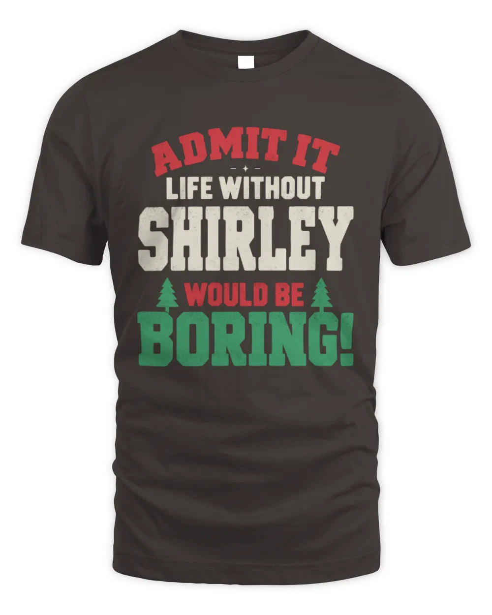 SHIRLEY P5 TH08 Christmas T-Shirt – “Life Without NAME Would Be Boring” - Unisex Standard T-Shirt - Dark Chocolate