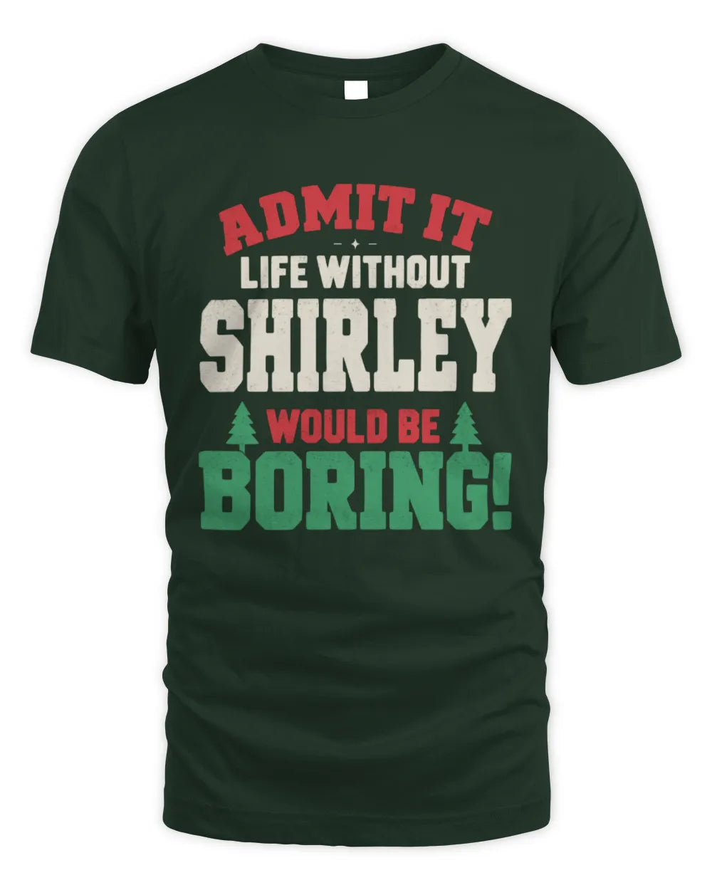 SHIRLEY P5 TH08 Christmas T-Shirt – “Life Without NAME Would Be Boring” - Unisex Standard T-Shirt - Forest Green