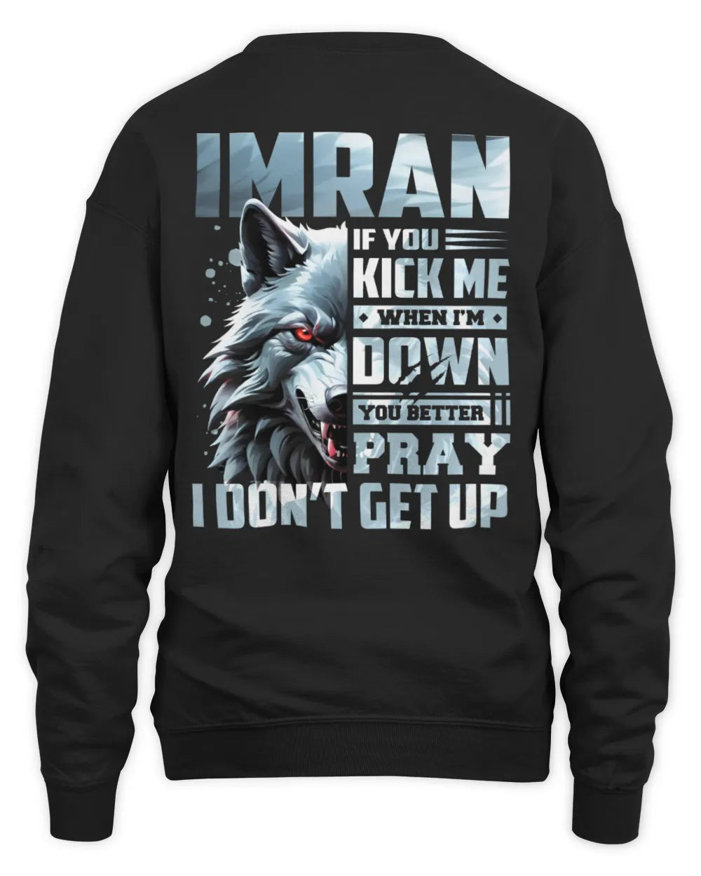 IMRAN AP62-K4-666 - Personalized Fierce Wolf Quote Apparel “If You Kick Me When I’m Down, You Better Pray I Don’t Get Up” - Unisex Sweatshirt - Black