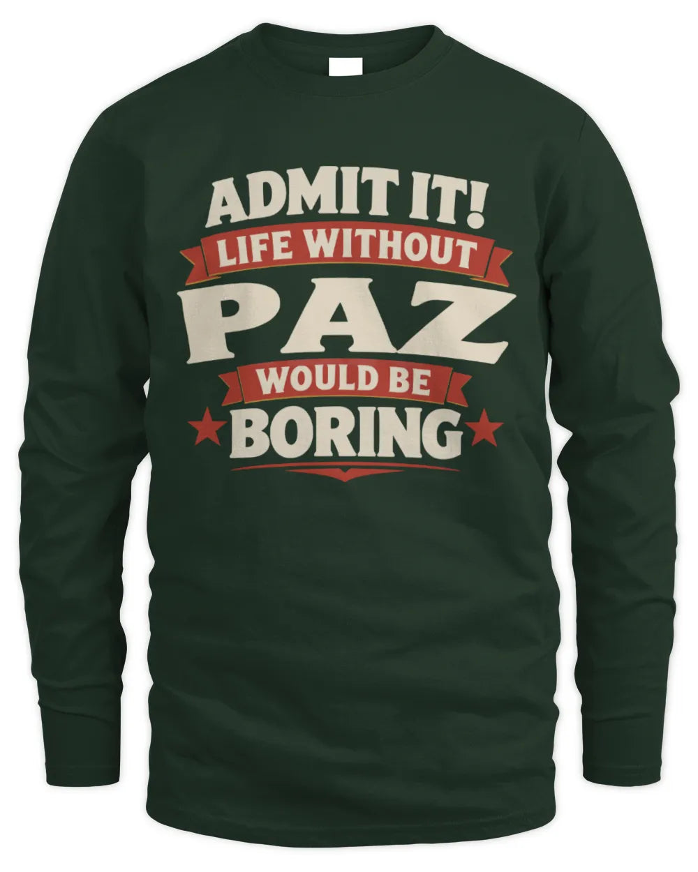 PAZ P4 KT003 Personalized Funny Quote Apparel “Life Without NAME Would Be Boring” - Men's Long Sleeved T-Shirt - Forest Green