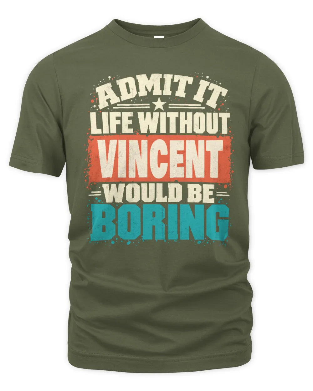 VINCENT P02-TH11-226 Personalized Admit It Life Without [Name] Would Be Boring T-Shirt - Custom Name Funny Gift - Unisex Standard T-Shirt - Military Green