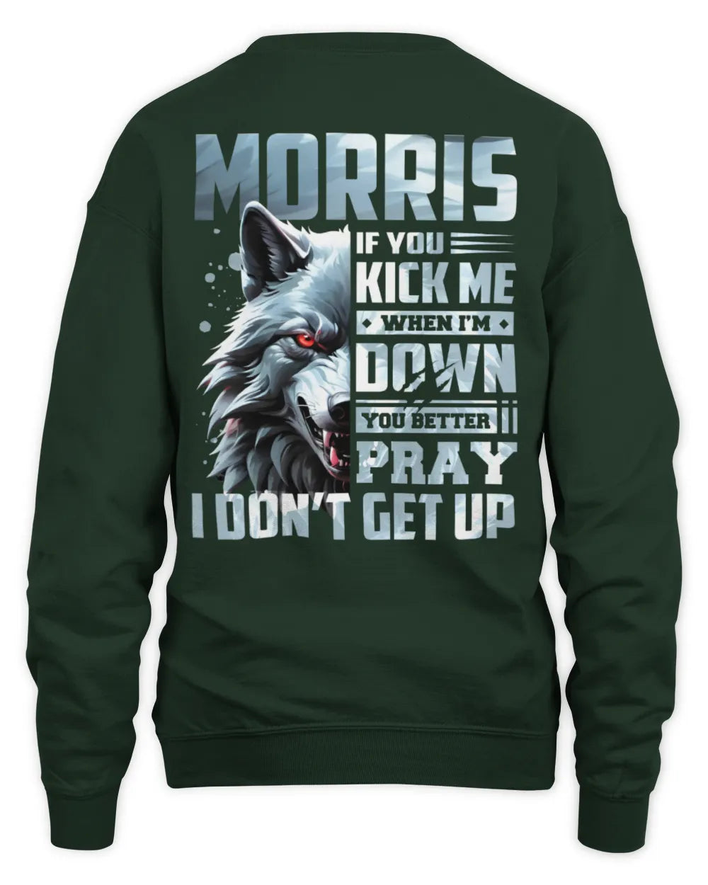MORRIS AP62-K4-666 - Personalized Fierce Wolf Quote Apparel “If You Kick Me When I’m Down, You Better Pray I Don’t Get Up” - Unisex Sweatshirt - Forest Green