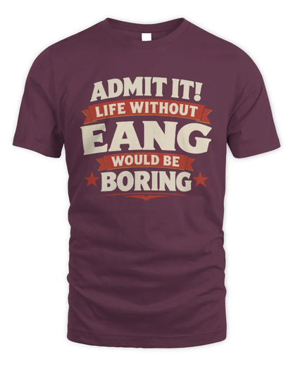 EANG P4 KT003 Personalized Funny Quote Apparel “Life Without NAME Would Be Boring” - Unisex Standard T-Shirt - Maroon