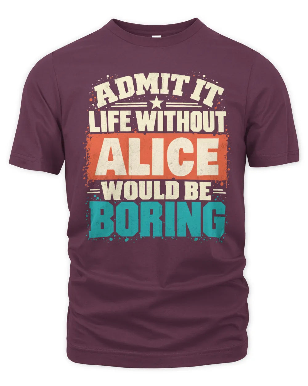 ALICE P02-TH11-226 Personalized Admit It Life Without [Name] Would Be Boring T-Shirt - Custom Name Funny Gift - Unisex Standard T-Shirt - Maroon