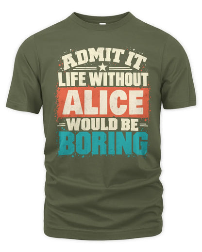 ALICE P02-TH11-226 Personalized Admit It Life Without [Name] Would Be Boring T-Shirt - Custom Name Funny Gift - Unisex Standard T-Shirt - Military Green