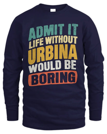 URBINA TP88-K4-229
Personalized Funny Quote Apparel “Life Without NAME Would Be Boring” - Men's Long Sleeved T-Shirt - Navy