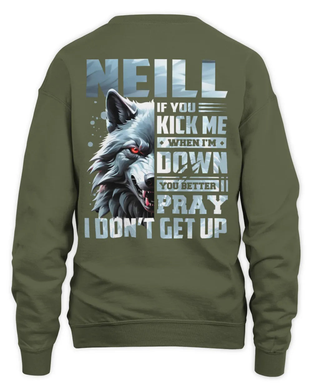NEILL AP62-K4-666 - Personalized Fierce Wolf Quote Apparel “If You Kick Me When I’m Down, You Better Pray I Don’t Get Up” - Unisex Sweatshirt - Military Green