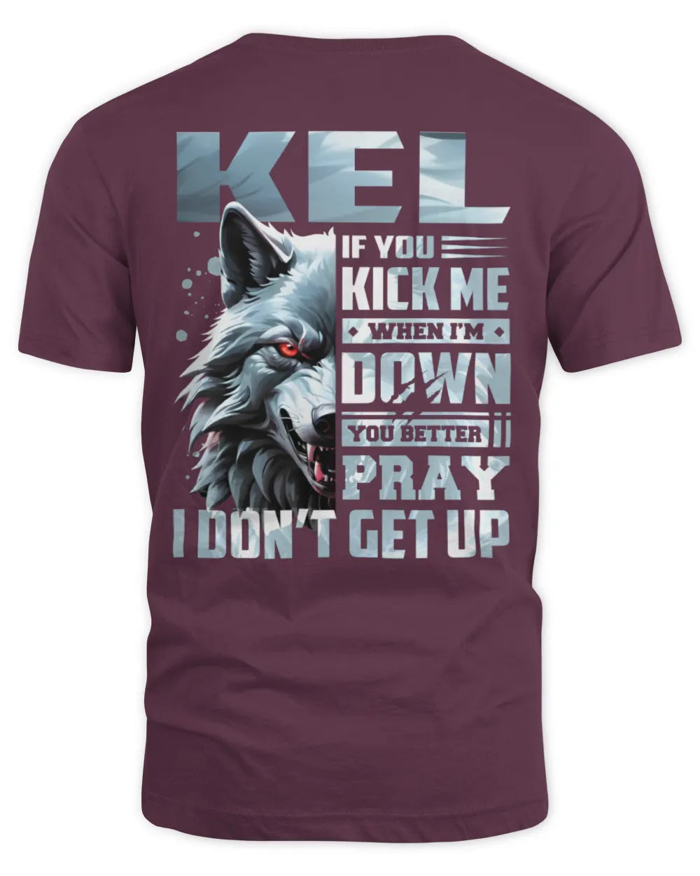 KEL AP62-K4-666 - Personalized Fierce Wolf Quote Apparel “If You Kick Me When I’m Down, You Better Pray I Don’t Get Up” - Unisex Standard T-Shirt - Maroon