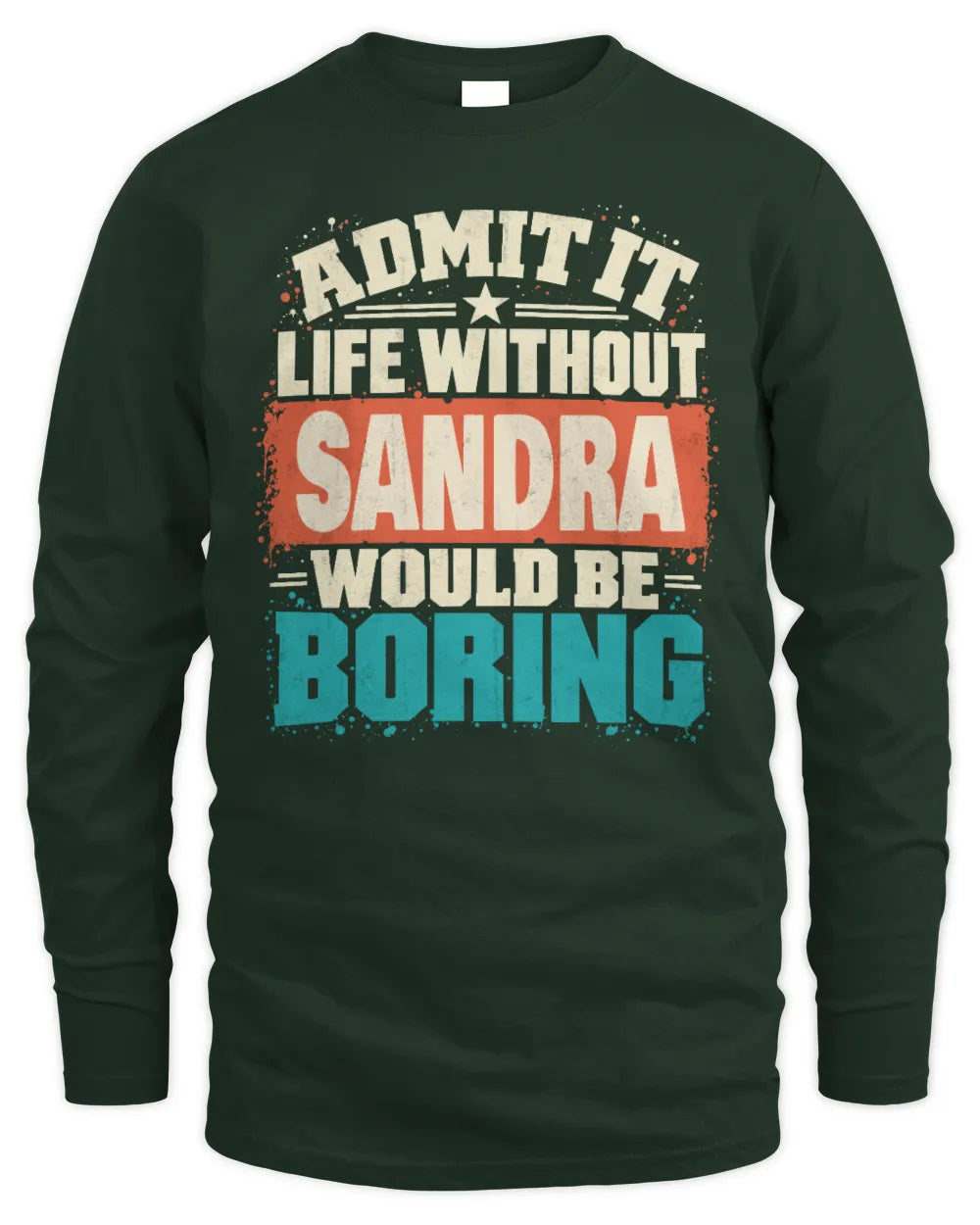 SANDRA P02-TH11-226 Personalized Admit It Life Without [Name] Would Be Boring T-Shirt - Custom Name Funny Gift - Men's Long Sleeved T-Shirt - Forest Green