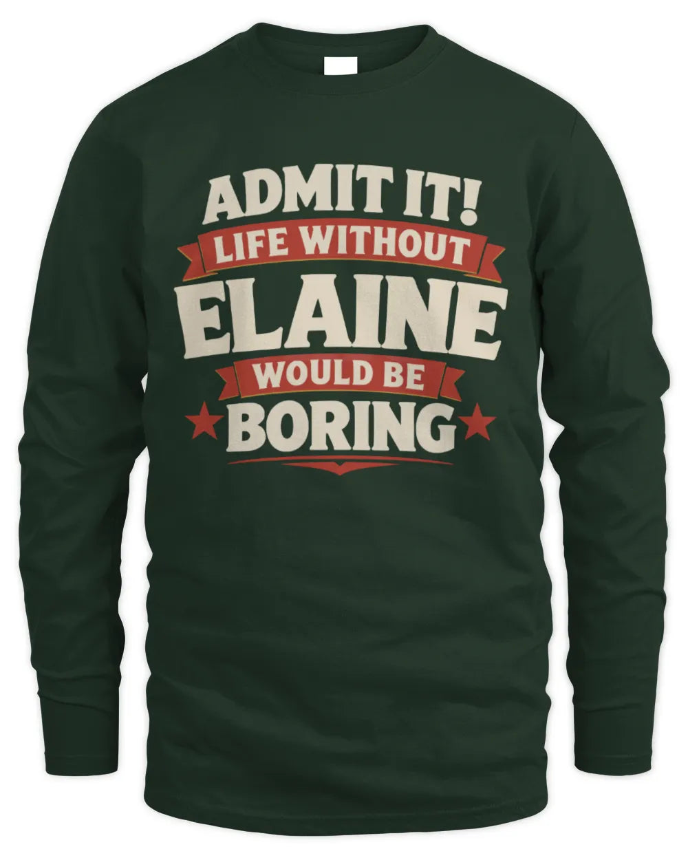 ELAINE P4 KT003 Personalized Funny Quote Apparel “Life Without NAME Would Be Boring” - Men's Long Sleeved T-Shirt - Forest Green