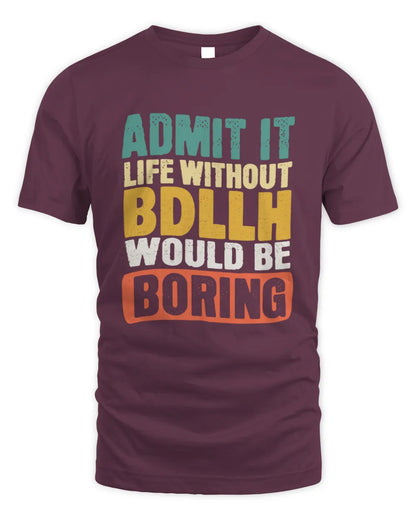 BDLLH TP86-K3-229 Personalized Funny Quote Apparel “Life Without NAME Would Be Boring” - Unisex Standard T-Shirt - Maroon
