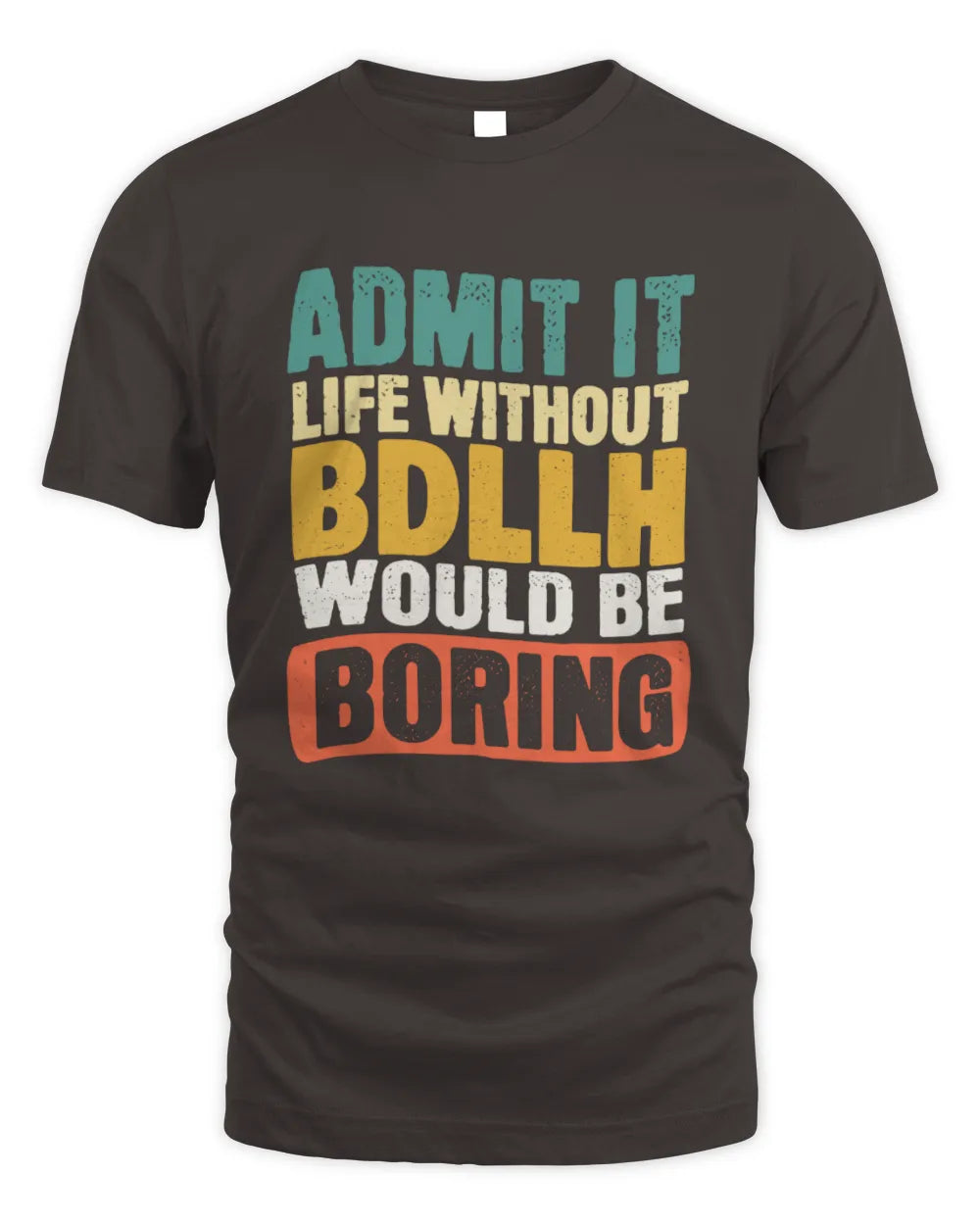BDLLH TP86-K3-229 Personalized Funny Quote Apparel “Life Without NAME Would Be Boring” - Unisex Standard T-Shirt - Dark Chocolate