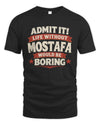 MOSTAFA P4 KT003 Personalized Funny Quote Apparel “Life Without NAME Would Be Boring”