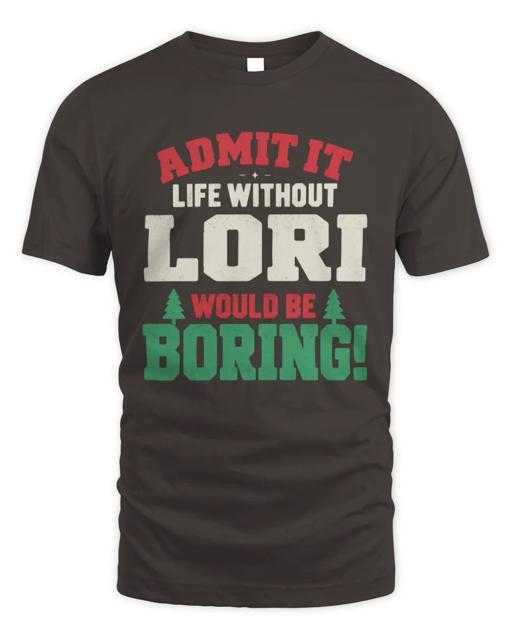 LORI P5 TH08 Christmas T-Shirt – “Life Without NAME Would Be Boring” - Unisex Standard T-Shirt - Dark Chocolate