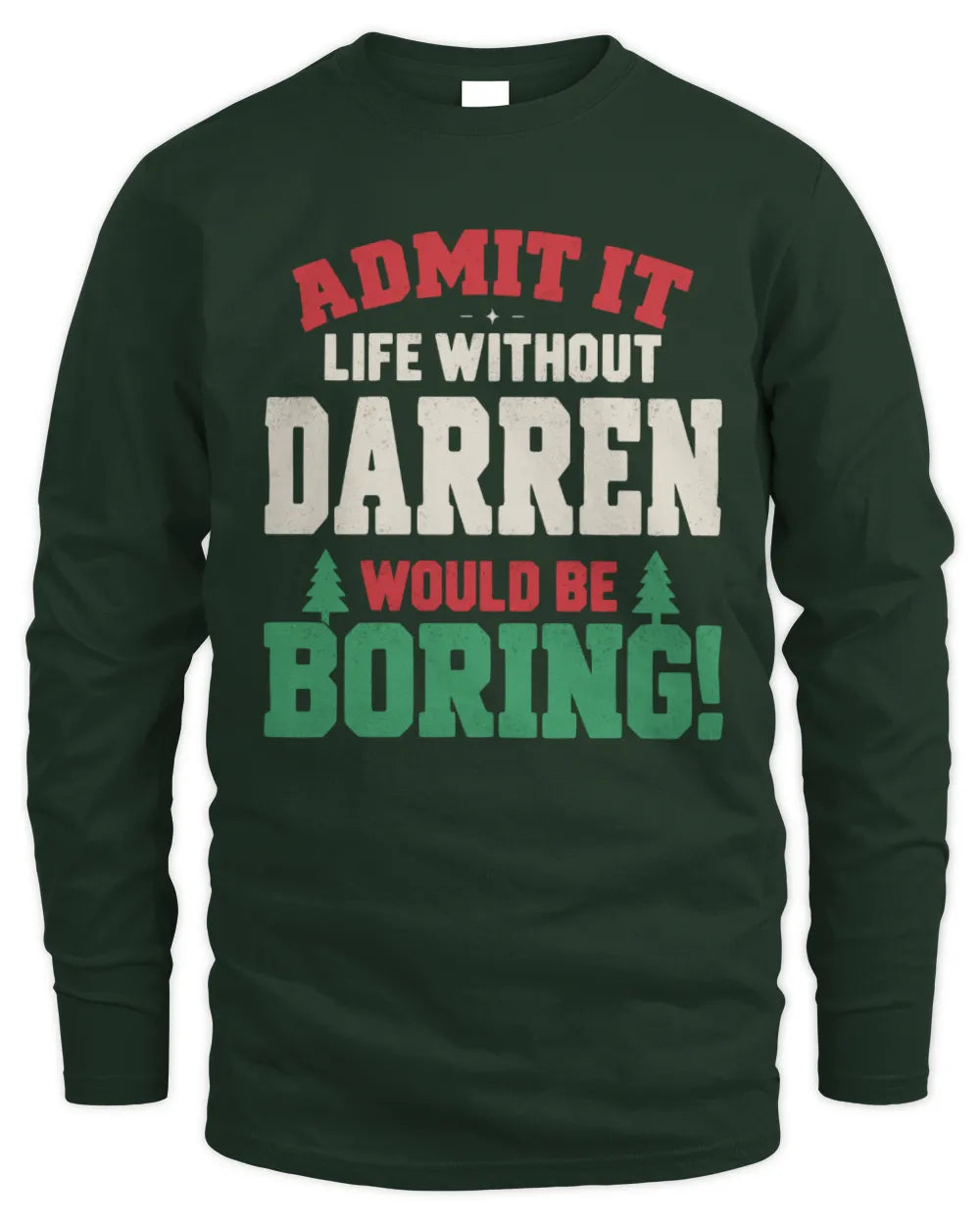 DARREN P5 TH08 Christmas T-Shirt – “Life Without NAME Would Be Boring” - Men's Long Sleeved T-Shirt - Forest Green