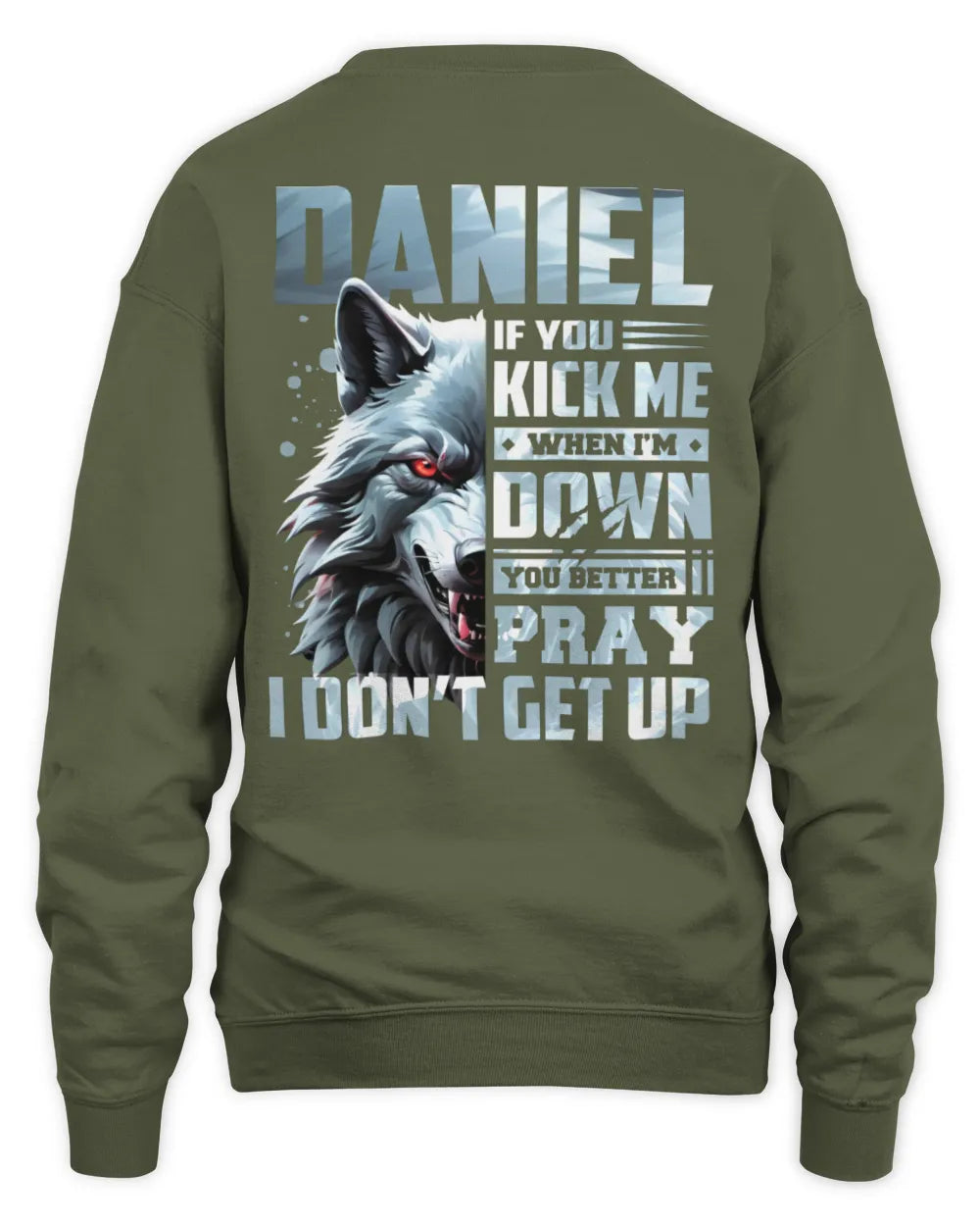 DANIEL AP62-K4-666 - Personalized Fierce Wolf Quote Apparel “If You Kick Me When I’m Down, You Better Pray I Don’t Get Up” - Unisex Sweatshirt - Military Green