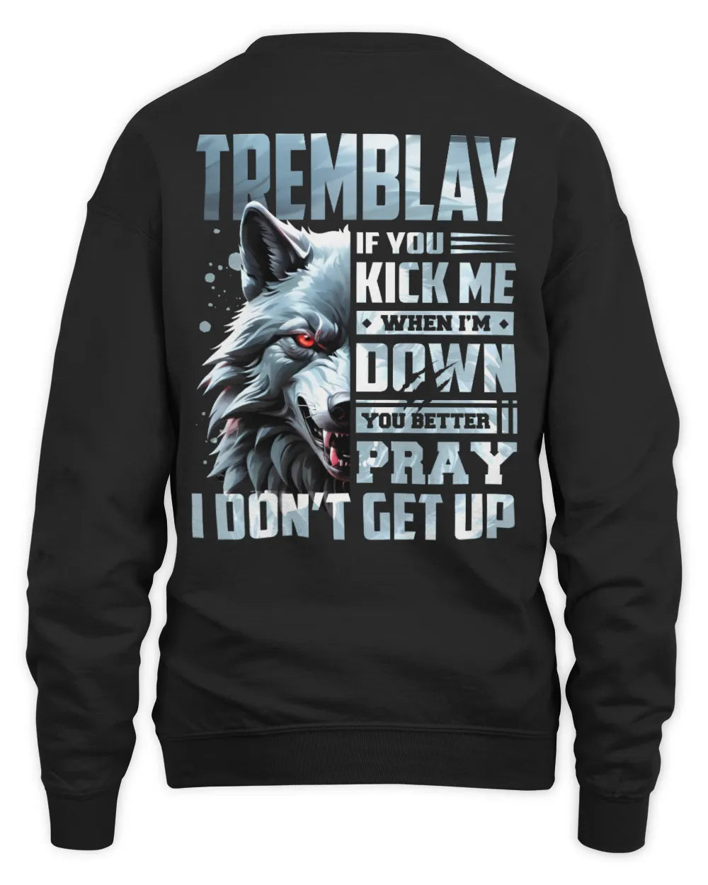 TREMBLAY AP62-K4-666 - Personalized Fierce Wolf Quote Apparel “If You Kick Me When I’m Down, You Better Pray I Don’t Get Up” - Unisex Sweatshirt - Black