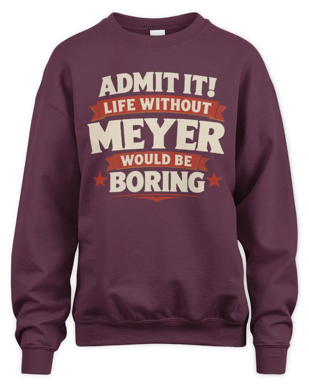 MEYER P4 KT003 Personalized Funny Quote Apparel “Life Without NAME Would Be Boring” - Unisex Sweatshirt - Maroon