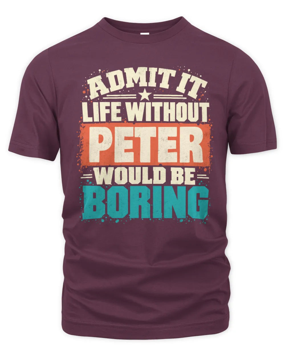 PETER P02-TH11-226 Personalized Admit It Life Without [Name] Would Be Boring T-Shirt - Custom Name Funny Gift - Unisex Standard T-Shirt - Maroon