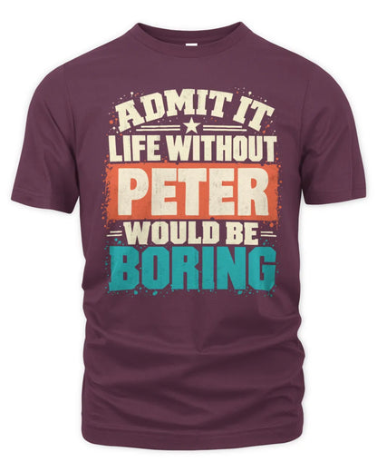 PETER P02-TH11-226 Personalized Admit It Life Without [Name] Would Be Boring T-Shirt - Custom Name Funny Gift - Unisex Standard T-Shirt - Maroon