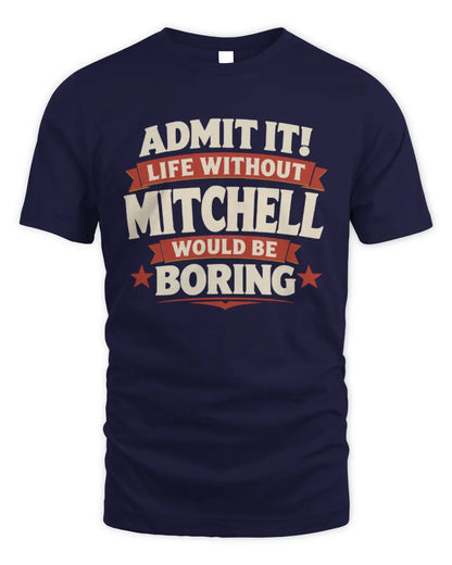 MITCHELL P4 KT003 Personalized Funny Quote Apparel “Life Without NAME Would Be Boring” - Unisex Standard T-Shirt - Navy