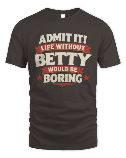 BETTY P4 KT003 Personalized Funny Quote Apparel “Life Without NAME Would Be Boring” - Unisex Standard T-Shirt - Dark Chocolate