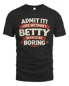 BETTY P4 KT003 Personalized Funny Quote Apparel “Life Without NAME Would Be Boring”