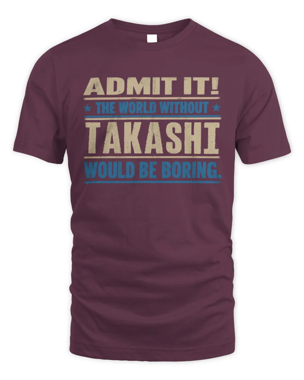 TAKASHI TP68-K2-968 – Personalized Funny Quote Apparel “The World Without NAME Would Be Boring” - Unisex Standard T-Shirt - Maroon