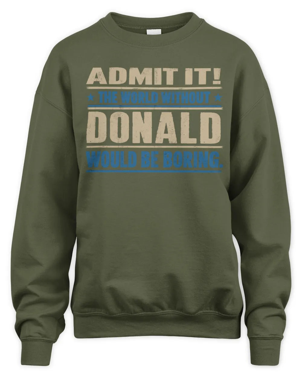 DONALD TP68-K2-968 – Personalized Funny Quote Apparel “The World Without NAME Would Be Boring” - Unisex Sweatshirt - Military Green