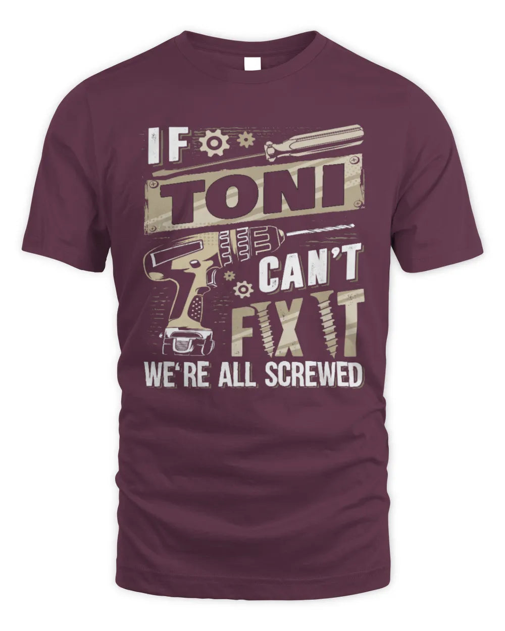 TONI TX03 P02 - Personalized Handyman Mechanic Shirt “If NAME Can’t Fix It, We’re All Screwed” - Unisex Standard T-Shirt - Maroon