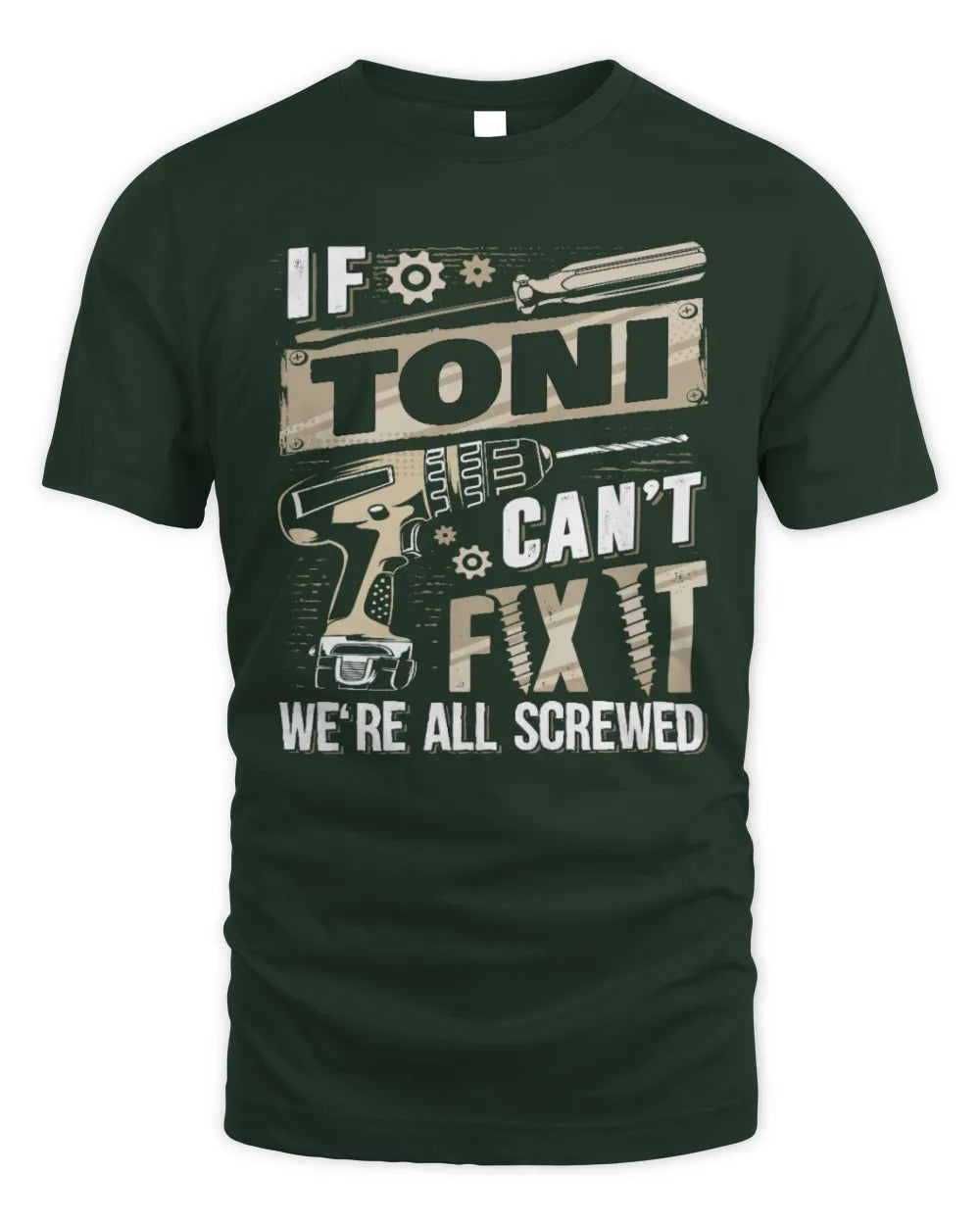 TONI TX03 P02 - Personalized Handyman Mechanic Shirt “If NAME Can’t Fix It, We’re All Screwed” - Unisex Standard T-Shirt - Forest Green