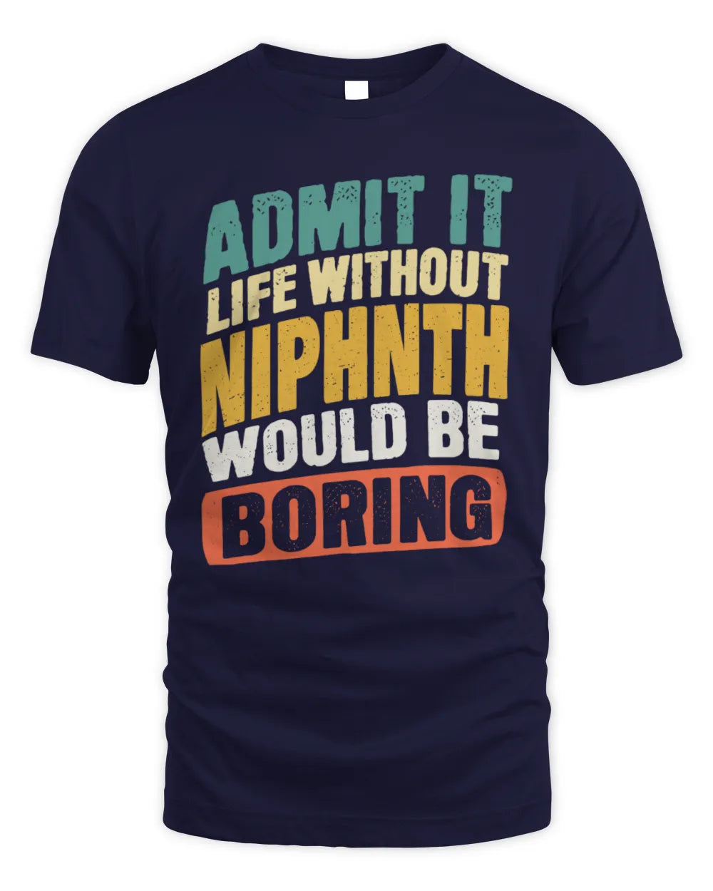 NIPHNTH TP88-K4-229
Personalized Funny Quote Apparel “Life Without NAME Would Be Boring” - Unisex Standard T-Shirt - Navy
