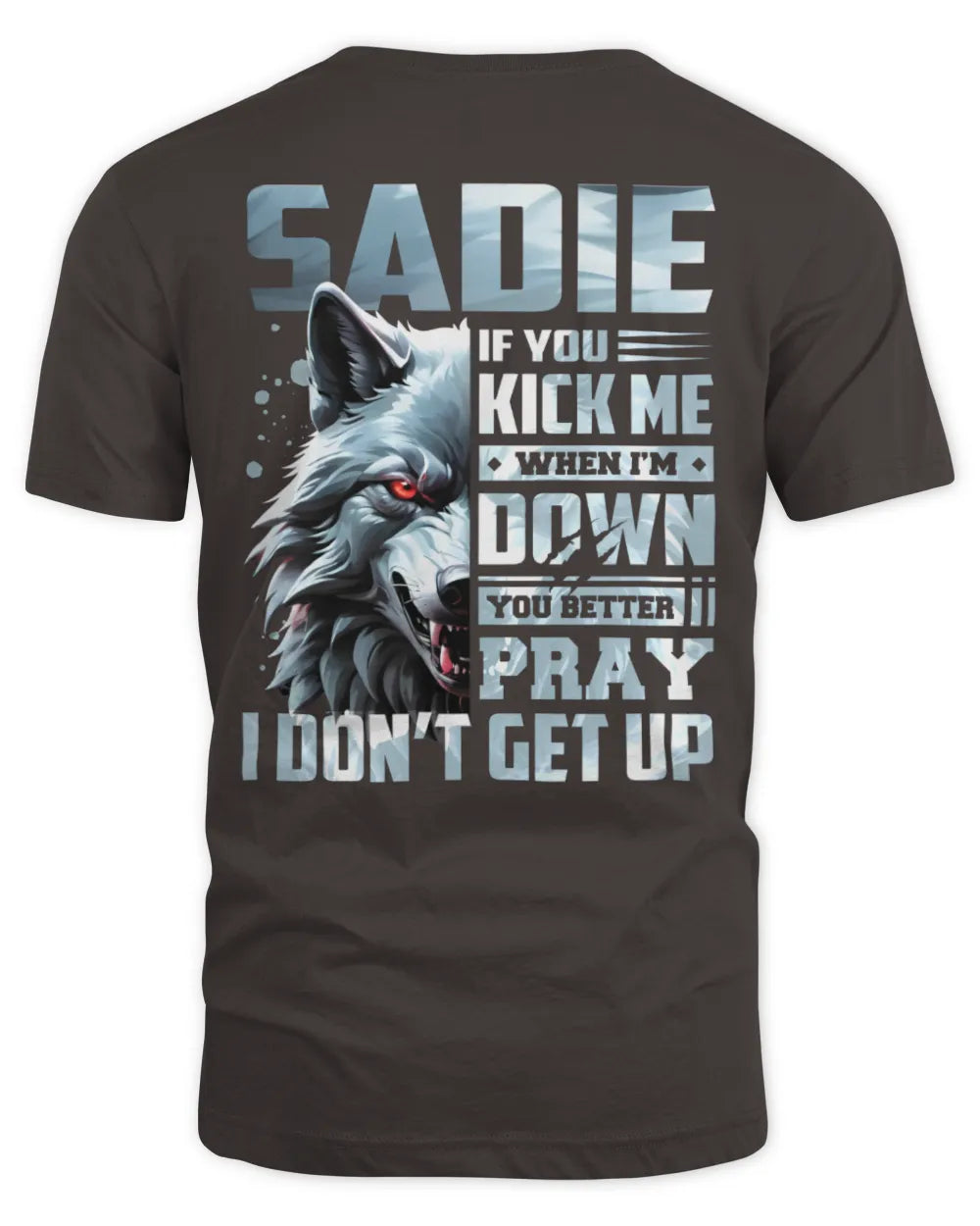 SADIE AP62-K4-666 - Personalized Fierce Wolf Quote Apparel “If You Kick Me When I’m Down, You Better Pray I Don’t Get Up” - Unisex Standard T-Shirt - Dark Chocolate