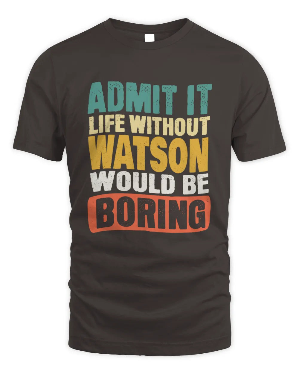 WATSON TP86-K3-229 Personalized Funny Quote Apparel “Life Without NAME Would Be Boring” - Unisex Standard T-Shirt - Dark Chocolate