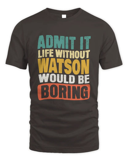 WATSON TP86-K3-229 Personalized Funny Quote Apparel “Life Without NAME Would Be Boring” - Unisex Standard T-Shirt - Dark Chocolate