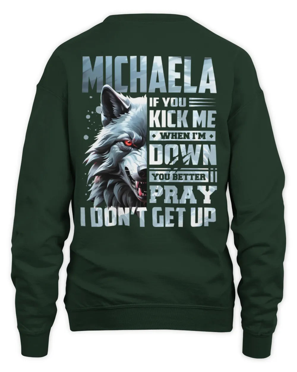 MICHAELA AP62-K4-666 - Personalized Fierce Wolf Quote Apparel “If You Kick Me When I’m Down, You Better Pray I Don’t Get Up” - Unisex Sweatshirt - Forest Green