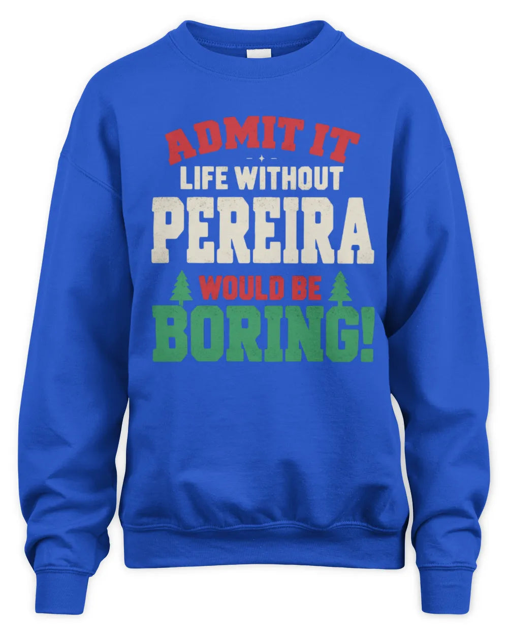 PEREIRA P5 TH08 Christmas T-Shirt – “Life Without NAME Would Be Boring” - Unisex Sweatshirt - Royal