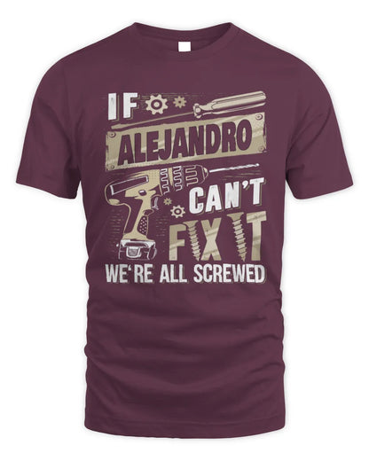 ALEJANDRO TX03 P02 - Personalized Handyman Mechanic Shirt “If NAME Can’t Fix It, We’re All Screwed” - Unisex Standard T-Shirt - Maroon