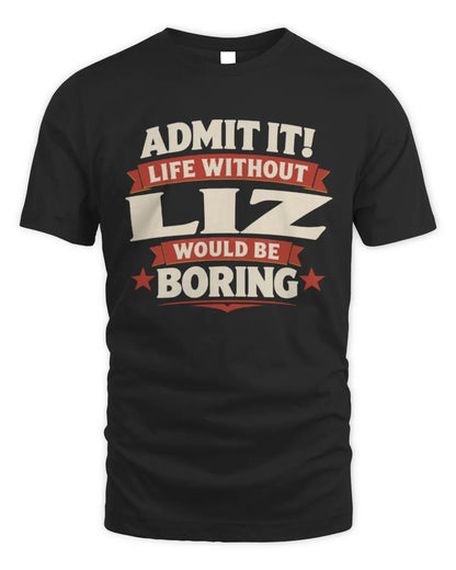LIZ P4 KT003 Personalized Funny Quote Apparel “Life Without NAME Would Be Boring” - Unisex Standard T-Shirt - Black