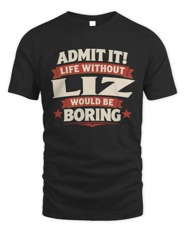 LIZ P4 KT003 Personalized Funny Quote Apparel “Life Without NAME Would Be Boring”