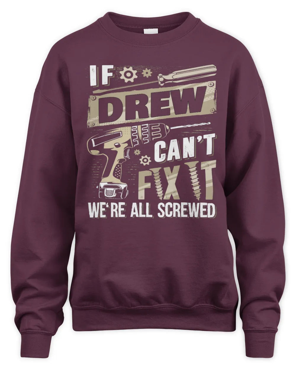 DREW TX03 P02 - Personalized Handyman Mechanic Shirt “If NAME Can’t Fix It, We’re All Screwed” - Unisex Sweatshirt - Maroon